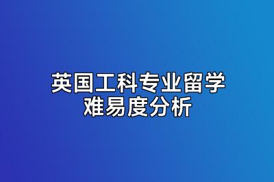 英国工科专业留学难易度分析