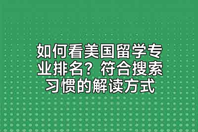 如何看美国留学专业排名？符合搜索习惯的解读方式