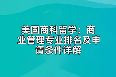 美国商科留学：商业管理专业排名及申请条件详解