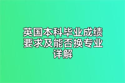 英国本科毕业成绩要求及能否换专业详解