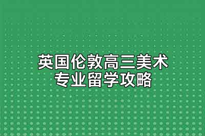 英国伦敦高三美术专业留学攻略