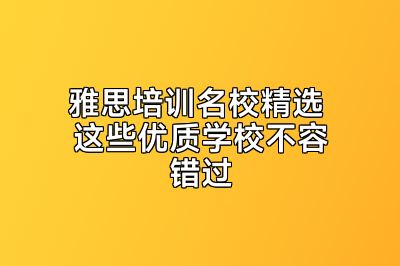 雅思培训名校精选 这些优质学校不容错过