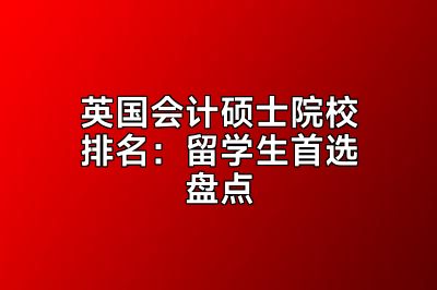 英国会计硕士院校排名：留学生首选盘点