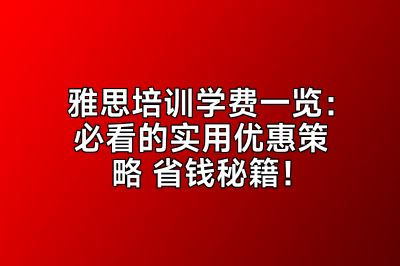 雅思培训学费一览：必看的实用优惠策略 省钱秘籍！