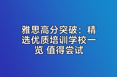 雅思高分突破：精选优质培训学校一览 值得尝试