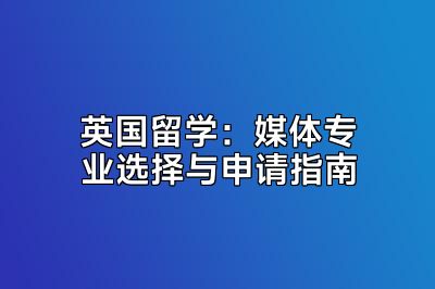 英国留学：媒体专业选择与申请指南