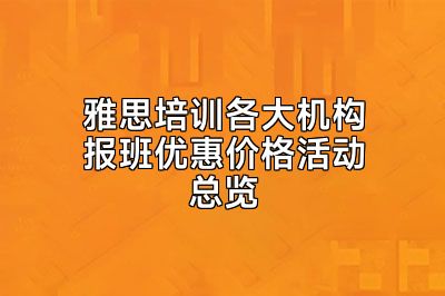 雅思培训各大机构报班优惠价格活动总览