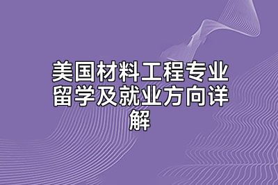 美国材料工程专业留学及就业方向详解