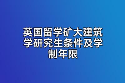 英国留学矿大建筑学研究生条件及学制年限