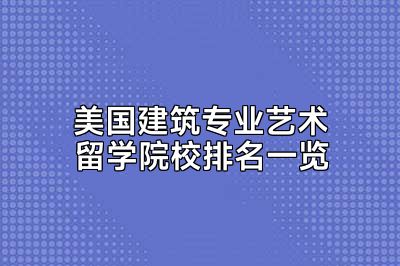 美国建筑专业艺术留学院校排名一览