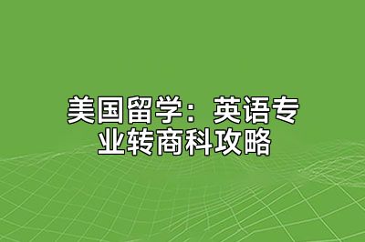 美国留学：英语专业转商科攻略
