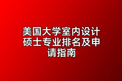 美国大学室内设计硕士专业排名及申请指南