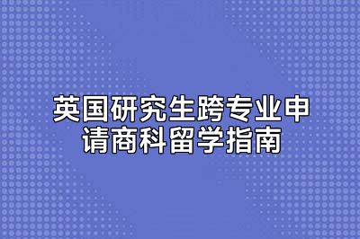 英国研究生跨专业申请商科留学指南