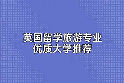 英国留学旅游专业优质大学推荐