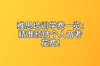 雅思培训学费一览：精准预估个人备考花费！