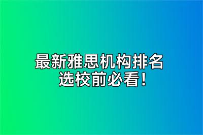 最新雅思机构排名 选校前必看！