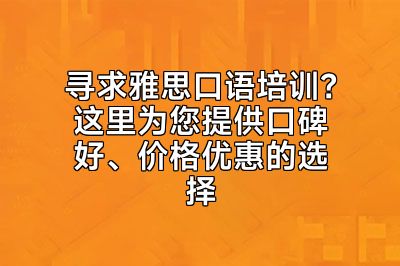 寻求雅思口语培训？这里为您提供口碑好、价格优惠的选择