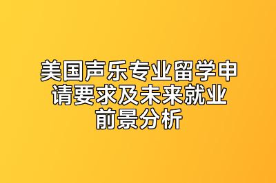 美国声乐专业留学申请要求及未来就业前景分析