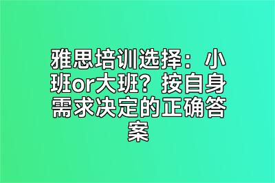 雅思培训选择：小班or大班？按自身需求决定的正确答案