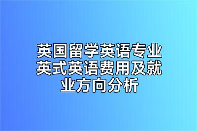 英国留学英语专业英式英语费用及就业方向分析
