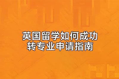 英国留学如何成功转专业申请指南