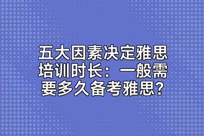 五大因素决定雅思培训时长：一般需要多久备考雅思？