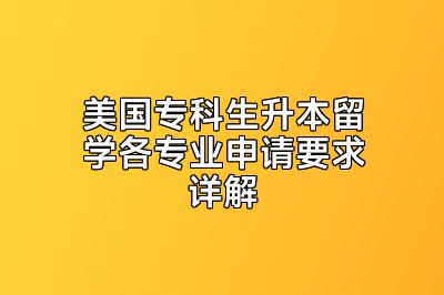 美国专科生升本留学各专业申请要求详解