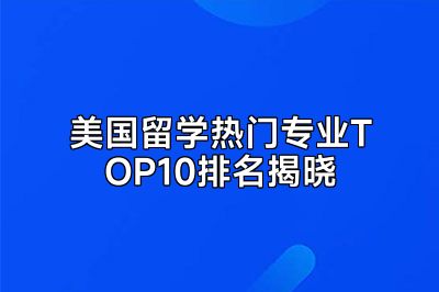 美国留学热门专业TOP10排名揭晓