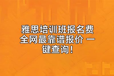 雅思培训班报名费全网最靠谱报价 一键查询！