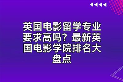 英国电影留学专业要求高吗？最新英国电影学院排名大盘点