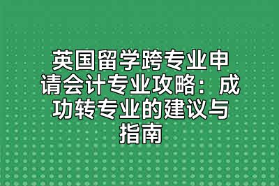 英国留学跨专业申请会计专业攻略：成功转专业的建议与指南