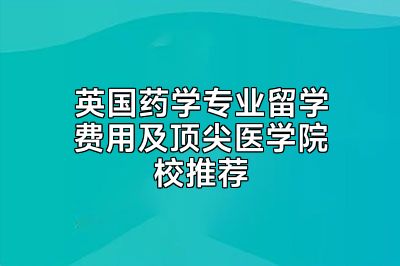 英国药学专业留学费用及顶尖医学院校推荐