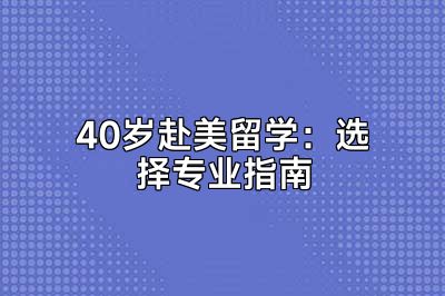 40岁赴美留学：选择专业指南