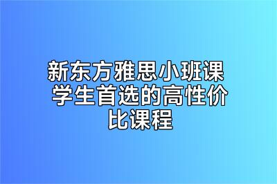 新东方雅思小班课 学生首选的高性价比课程