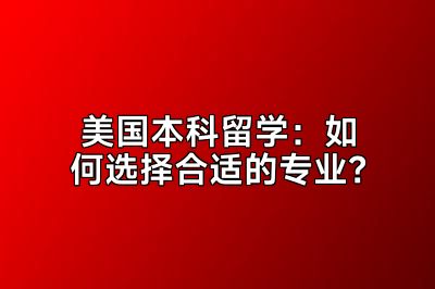 美国本科留学：如何选择合适的专业？