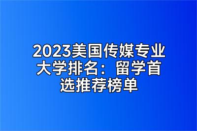 2023美国传媒专业大学排名：留学首选推荐榜单