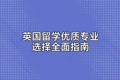 英国留学优质专业选择全面指南