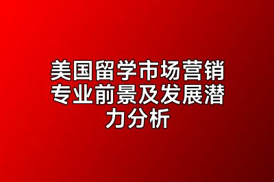 美国留学市场营销专业前景及发展潜力分析