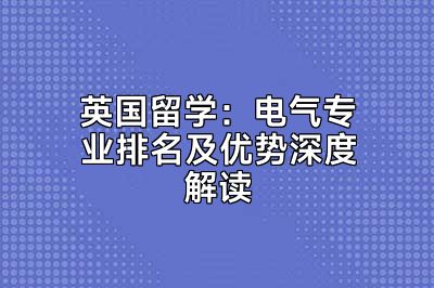 英国留学：电气专业排名及优势深度解读