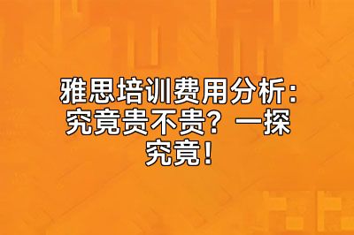 雅思培训费用分析：究竟贵不贵？一探究竟！