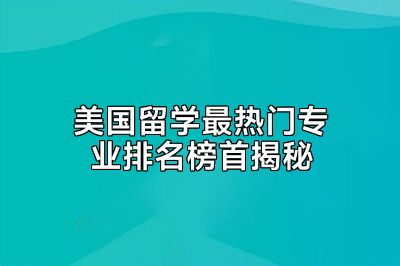 美国留学最热门专业排名榜首揭秘