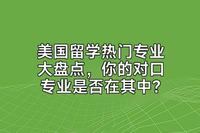 美国留学热门专业大盘点，你的对口专业是否在其中？