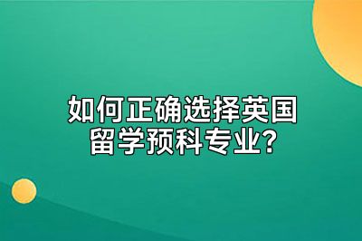 如何正确选择英国留学预科专业？