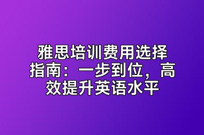 雅思培训费用选择指南：一步到位，高效提升英语水平