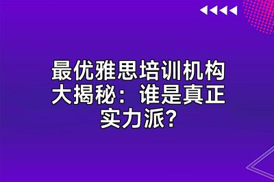 最优雅思培训机构大揭秘：谁是真正实力派？