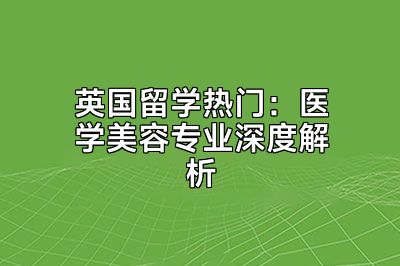 英国留学热门：医学美容专业深度解析