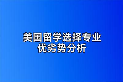 美国留学选择专业优劣势分析