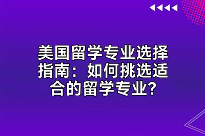 美国留学专业选择指南：如何挑选适合的留学专业？