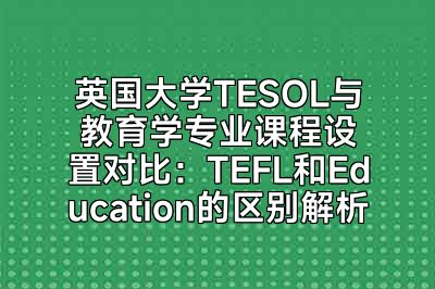 英国大学TESOL与教育学专业课程设置对比：TEFL和Education的区别解析