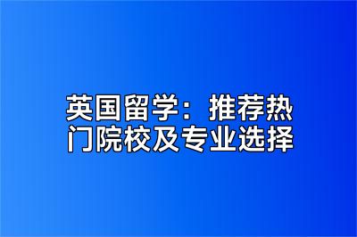 英国留学：推荐热门院校及专业选择